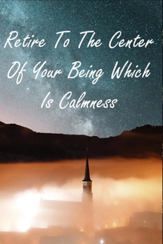 Retire To The Center Of Your Being Which Is Calmness: Keep Calm Quote Writing Journal For Women/Men & Boys/Girls