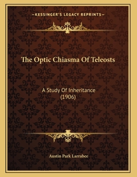 Paperback The Optic Chiasma Of Teleosts: A Study Of Inheritance (1906) Book