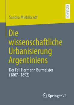 Die wissenschaftliche Urbanisierung Argentiniens: Der Fall Hermann Burmeister (1807–1892) (German Edition)