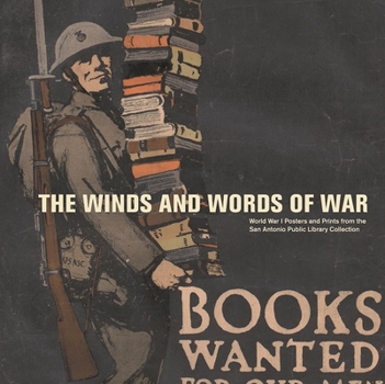 Paperback The Winds and Words of War: World War I Posters and Prints from the San Antonio Public Library Collection Book