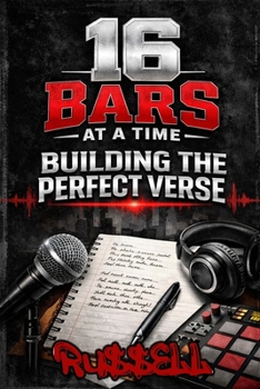 16 Bars at a Time : Building the Perfect Verse (How to Rap)