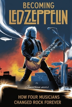 Paperback Becoming Led Zeppelin: How Four Musicians Changed Rock Forever Book