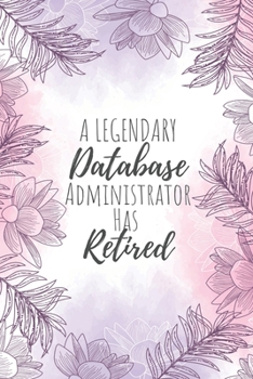 A Legendary Database Administrator Has Retired: Database Administrator Gifts, Notebook for Administrator, Administrator Appreciation Gifts, Gifts for Administrators