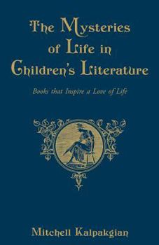 Paperback The Mysteries of Life in Children's Literature: Books That Inspire a Love of Life Book