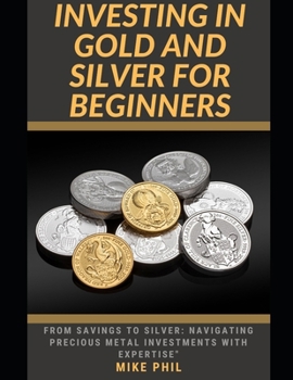 Paperback Investing in Gold and Silver for Beginners: From Savings to Silver: Navigating Precious Metals Investments with Expertise Book