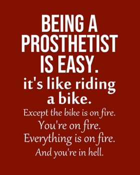 Being a Prosthetist is Easy. It's like riding a bike. Except the bike is on fire. You're on fire. Everything is on fire. And you're in hell.: Calendar 2020, Monthly & Weekly Planner Jan. - Dec. 2020