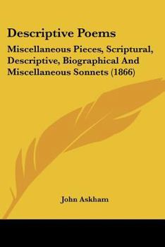 Paperback Descriptive Poems: Miscellaneous Pieces, Scriptural, Descriptive, Biographical And Miscellaneous Sonnets (1866) Book