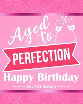 Aged To Perfection Happy Birthday Guest Book: Pink Funny Birthday Party Guestbook for Women 8"x10" Table Decoration Book and Memorable Gift for Women Fun & Practical Alternative to a Novelty Birthday 