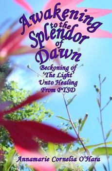 Paperback Awakening to the Splendor of Dawn: Beckoning of 'The Light' Unto Healing from PTSD Book