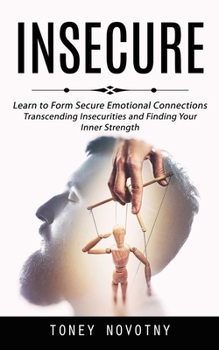 Paperback Insecure: Learn to Form Secure Emotional Connections (Transcending Insecurities and Finding Your Inner Strength) Book