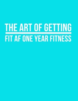 Paperback The art of getting fit af one year fitness: 2020 fitness journal Book