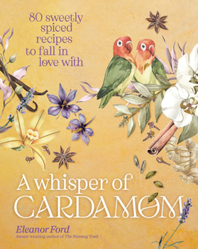 Hardcover A Whisper of Cardamom: 80 Sweetly Spiced Recipes to Fall in Love with Book