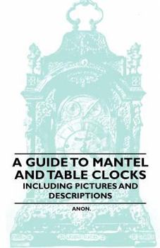 Paperback A Guide to Mantel and Table Clocks - Including Pictures and Descriptions Book