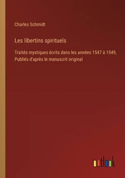 Paperback Les libertins spirituels: Traités mystiques écrits dans les années 1547 à 1549, Publiés d'après le manuscrit original [French] Book