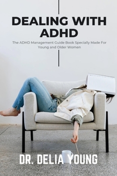 Paperback Dealing with ADHD: The ADHD Management Guide Book Specially Made For Young and Older Women Book