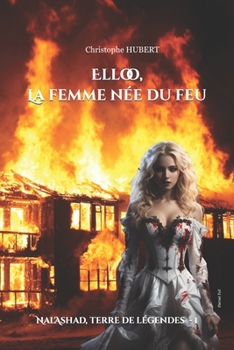 Elloo, La femme née du feu: Nal'Ashad, terre de légendes - 1 (Nal'Ashad, du brasier nait la légende) (French Edition)