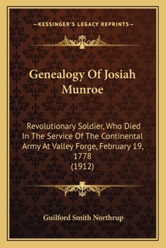 Genealogy Of Josiah Munroe: Revolutionary Soldier, Who Died In The Service Of The Continental Army At Valley Forge, February 19, 1778