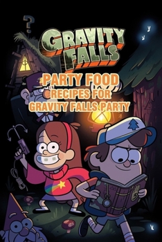 Paperback Gravity Falls Party Food: Recipes for Gravity Falls Party: Amazing Recipes Inspired by Gravity Falls Book