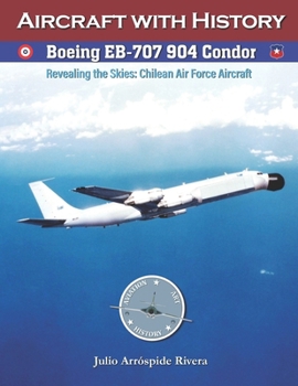 Boeing EB-707 904 Condor: Revealing the Skies: Aircraft of the Chilean Air Force (Aviation Art & History: Aircraft with History)