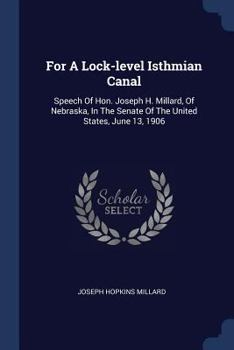 For a Lock-Level Isthmian Canal: Speech of Hon. Joseph H. Millard, of Nebraska, in the Senate of the United States, June 13, 1906
