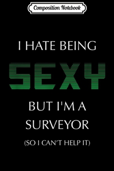 Composition Notebook: I Hate Being Sexy But I'm A Surveyor Funny  Journal/Notebook Blank Lined Ruled 6x9 100 Pages