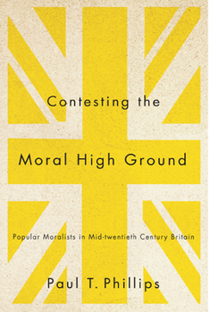 Paperback Contesting the Moral High Ground: Popular Moralists in Mid-Twentieth-Century Britain Book