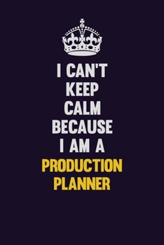 Paperback I Can't Keep Calm Because I Am A Production Planner: Motivational and inspirational career blank lined gift notebook with matte finish Book