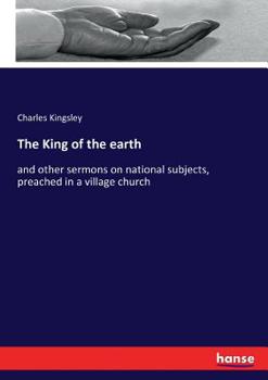 The King Of The Earth: And Other Sermons On National Subjects