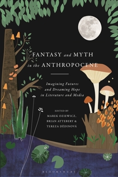 Hardcover Fantasy and Myth in the Anthropocene: Imagining Futures and Dreaming Hope in Literature and Media Book