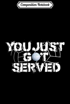 Composition Notebook: Funny You Just Got Served Gift For Volleyball Fans Journal/Notebook Blank Lined Ruled 6x9 100 Pages