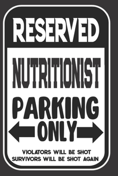 Reserved Nutritionist Parking Only. Violators Will Be Shot. Survivors Will Be Shot Again: Blank Lined Notebook | Thank You Gift For Nutritionist