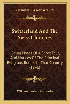 Paperback Switzerland And The Swiss Churches: Being Notes Of A Short Tour, And Notices Of The Principal Religious Bodies In That Country (1846) Book