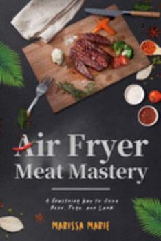Paperback Air Fryer Meat Mastery: : A Healthier Way to Cook Beef, Pork, and Lamb Book