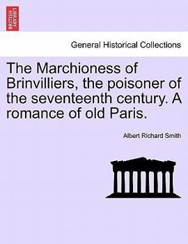 Marchioness of Brinvilliers: The Poisoner of the Seventeenth Century: A Romance of Old Paris