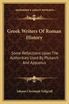Paperback Greek Writers Of Roman History: Some Reflections Upon The Authorities Used By Plutarch And Appianus Book