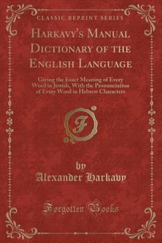 Paperback Harkavy's Manual Dictionary of the English Language: Giving the Exact Meaning of Every Word in Jewish, with the Pronunciation of Every Word in Hebrew Book