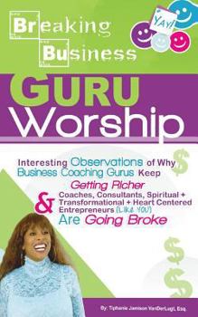 Paperback Breaking Business- Guru Worship: Interesting Observations of Why Business Coaching Gurus Keep Getting Richer and Coaches, Consultants, Spiritual + Tra Book
