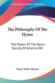 The Philosophy Of The Hymn: The Papers Of The Hymn Society Of America XXI