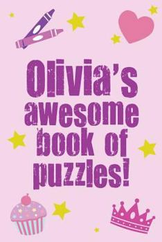Olivia's Awesome Book of Puzzles!: Children's Puzzle Book Containing 20 Unique Personalised Name Puzzles as Well as a Mix of 80 Other Fun Puzzles.