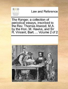 The Ranger, a collection of periodical essays, inscribed to the Rev. Thomas Atwood, M.A. by the Hon. M. Hawke, and Sir R. Vincent, Bart. ... Volume 2 of 2
