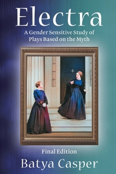 Paperback Electra: A Gender Sensitive Study of Plays Based on the Myth: Final Edition Book