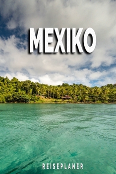 Mexiko - Reiseplaner: Urlaubsplaner für deine Reise | Checklisten | Kontaktdaten | Packliste | Platz für Fotos und Zeichnungen | 108 Seiten | 6" x 9" (ca. Din-A5) (German Edition)