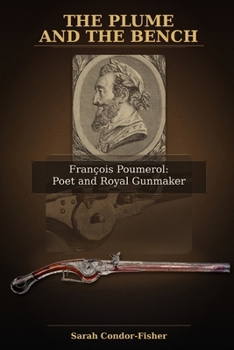 The Plume and the Bench: François Poumerol: Poet and Royal Gunmaker