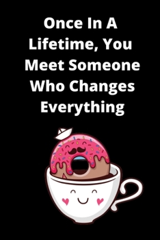Once In A Lifetime, You Meet Someone Who Changes Everything Prompt Journal