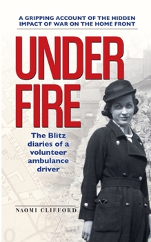 Paperback Under Fire: The Blitz diaries of a volunteer ambulance driver Book