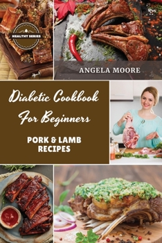 Paperback Diabetic Cookbook for Beginners - Pork and Lamb: 56 Great-tasting, Easy, and Healthy Recipes for Every Day Book