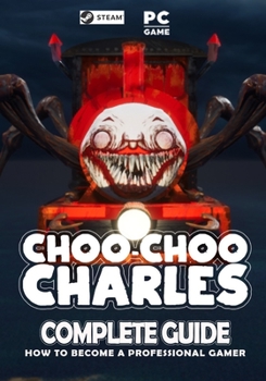 Paperback Choo Choo Charles Complete Guide: Best Tips, Tricks and Strategies to Become a Pro Player Book