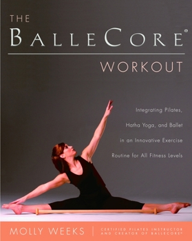 Paperback The BalleCore(R) Workout: Integrating Pilates, Hatha Yoga, and Ballet in an Innovative Exercise Routine for All Fitness Levels Book
