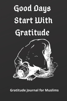 Good Days Start With Gratitude: Gratitude Journal for Muslims Women & men: Quran Quotes,Daily Dua & Reflections (Planners for Muslims &Prayer ... 120 pages, Islamic gifts for Women & men