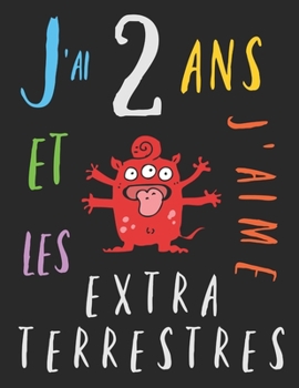 J'ai 2 ans et j'aime les extraterrestres: Le livre à colorier pour les enfants de deux ans qui aime les extraterrestres. Album à colorier extraterrestre (French Edition)